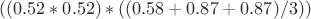 $((0.52*0.52)*((0.58+0.87+0.87)/3))$
