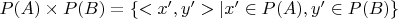 $ P(A)\times P(B)=\{<x',y'> | x' \in P(A), y' \in P(B)\}$