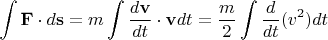 $$\int\mathbf{F}\cdot d\mathbf{s}=m\int\frac{d\mathbf{v}}{dt}\cdot\mathbf{v}dt=\frac m2\int\frac d{dt}(v^2)dt$$
