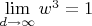 $\lim\limits_{d\to \infty}{w^3}=1$