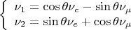 $$\left\{
\begin{array}{rcl}
 \nu_1=\cos\theta\nu_e-\sin\theta\nu_\mu \\
 \nu_2=\sin\theta\nu_e+\cos\theta\nu_\mu \\
\end{array}
\right.$$