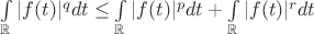 $\int\limits_{\mathbb{R}} |f(t)|^qdt \leq \int\limits_{\mathbb{R}} |f(t)|^pdt + \int\limits_{\mathbb{R}} |f(t)|^rdt$