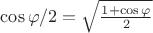 $\cos \varphi /2 = \sqrt {\frac {1+ \cos \varphi } 2}$