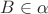 $B \in \alpha$