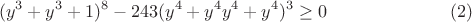 $$(y^3+y^3+1)^8-243(y^4+y^4y^4+y^4)^3\ge0\eqno(2)$$