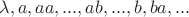 $\lambda, a, aa, ..., ab, ..., b, ba, ...$