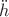 $\ddot{h}$
