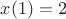 $x(1) = 2$