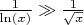 $\frac {1}{\ln(x)} \gg \frac {1}{\sqrt {x}}$