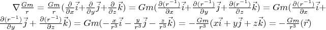 $\nabla\frac{Gm}{r} = \frac{Gm}{r}({\partial\over\partial x}\vec{i}+{\partial\over\partial y}\vec{j}+{\partial\over\partial z}\vec{k}) = Gm({\partial (r^{-1})\over\partial x}\vec{i}+{\partial (r^{-1})\over\partial y}\vec{j}+{\partial (r^{-1})\over\partial z}\vec{k}) = Gm({\partial (r^{-1})\over\partial x}\vec{i}+{\partial (r^{-1})\over\partial y}\vec{j}+{\partial (r^{-1})\over\partial z}\vec{k})=Gm(-{x\over{r^3}}\vec{i}-{y\over{r^3}}\vec{j}-{z\over{r^3}}\vec{k}) =  -{Gm\over{r^3}}(x\vec{i}+y\vec{j}+z\vec{k}) = -{Gm\over{r^3}}(\vec{r})$