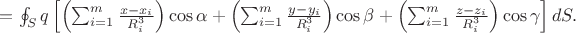 $=\oint_{S}q\left [ \left ( \sum_{i=1}^{m}\frac{x-x_{i}}{R_{i}^{3}} \right )\cos \alpha + \left ( \sum_{i=1}^{m}\frac{y-y_{i}}{R_{i}^{3}} \right )\cos \beta +\left ( \sum_{i=1}^{m}\frac{z-z_{i}}{R_{i}^{3}} \right )\cos \gamma \right ]dS.$