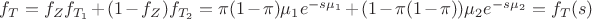 $f_T=f_Zf_{T_1}+(1-f_Z)f_{T_2}=\pi(1-\pi)\mu_1e^{-s\mu_1}+(1-\pi(1-\pi))\mu_2e^{-s\mu_2}=f_T(s)$