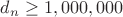 $d_n \geq 1,000,000$