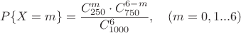 $$P\{X=m\} = \frac{C_{250}^{m} \cdot C_{750}^{6-m}}{C_{1000}^{6}}, \quad (m=0,1...6)$$