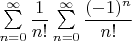 $\sum\limits_{n=0}^\infty \dfrac{1}{n!} \sum\limits_{n=0}^\infty\dfrac{(-1)^n}{n!}$