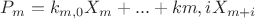 $P_m = k_{m,0}X_m+...+k{m,i}X_{m+i}$