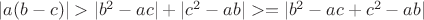 $|a(b-c)|>|b^2-ac|+|c^2-ab|>=|b^2-ac+c^2-ab|$