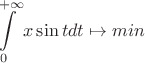 $$\int\limits_0^{+\infty}x\sin tdt \mapsto min$$