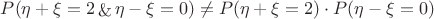 $P(\eta + \xi = 2 \mathop{\&} \eta - \xi = 0) \neq P(\eta +\xi=2) \cdot P(\eta -\xi=0)$