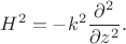 $$H^2=-k^2\frac{\partial^2  }{\partial z^2}.$$