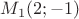 $M_1(2; -1)$