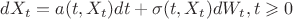 $dX_t = a(t,X_t)dt + \sigma(t,X_t)dW_t , t\geqslant0$