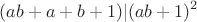 $$(ab+a+b+1)|(ab+1)^2$$