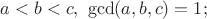 $a<b<c,\ \gcd (a,b,c)=1;$