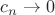 $c_n \rightarrow 0$