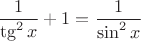 $$\frac{1}{\tg^2{x}}+1=\frac{1}{\sin^2{x}}$$