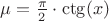 $\mu=\frac{\pi}{2}\cdot\ctg(x)$