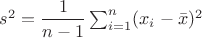$s^2 = \dfrac{1}{n-1} \sum_{i=1}^n (x_i - \bar{x})^2$ $s^2 = \dfrac{1}{n-1} \sum_{i=1}^n (x_i - \bar{x})^2$