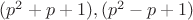 $(p^2+p+1),(p^2-p+1)$