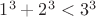 $1^3+2^3 < 3^3$