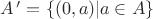 $A^{\,\prime}=\{(0, a)| a\in A\}$