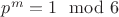 $p^m=1 \mod 6 $