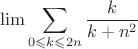 $$\lim\sum\limits_{0\leqslant{k}\leqslant{2n}}} {\frac{k}{k+n^{2}}}$$
