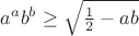 $a^ab^b\ge\sqrt{\frac1 2-ab}$ $a^ab^b\ge\sqrt{\frac1 2-ab}$