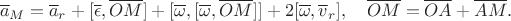 $$\overline a_M=\overline a_r+[\overline \epsilon,\overline {OM}]+[\overline \omega,[\overline \omega,\overline {OM}]]+2[\overline \omega,\overline v_r],\quad \overline {OM}=\overline {OA}+\overline {AM}.$$