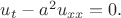 $u_t-a^2u_{xx}=0.$