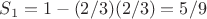$S_1 = 1 - (2/3)(2/3) = 5/9$