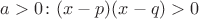 $a>0\colon (x-p)(x-q)>0$