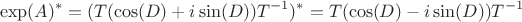 $$\exp(A)^*=(T(\cos(D)+i\sin(D))T^{-1})^*=T(\cos(D)-i\sin(D))T^{-1}$$