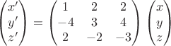 $$ 
\begin{pmatrix}
 x'\\
 y'\\
z' 
\end{pmatrix}
=
\begin{pmatrix}
 1& 2 & 2\\
 -4& 3 &4 \\
2 &  -2&-3 
\end{pmatrix}
\begin{pmatrix}
 x\\
 y\\
z 
\end{pmatrix}
 $$