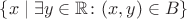 $\{x \mid \exists y\in\mathbb R \colon (x, y)\in B\}$