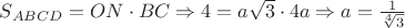 $S_{ABCD} = ON \cdot BC \Rightarrow 4 = a \sqrt{3} \cdot 4 a \Rightarrow a = \frac{1}{\sqrt[4]{3}}$