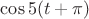 $\cos5(t+\pi)$