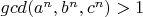 $gcd(a^n, b^n, c^n) > 1$