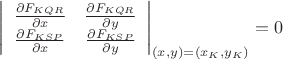 $\left|
                      \begin{array}{cc}
                        \frac{\partial F_{KQR}}{\partial x}} & \frac{\partial F_{KQR}}{\partial y}} \\
                        \frac{\partial F_{KSP}}{\partial x}} & \frac{\partial F_{KSP}}{\partial y}}  \\
                      \end{array}
                    \right|_{(x,y)=(x_{K},y_{K})}=0$