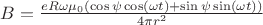 $B = \frac{eR\omega\mu_0(\cos\psi \cos(\omega t) + \sin\psi\sin(\omega t))}{4\pi r^2}$